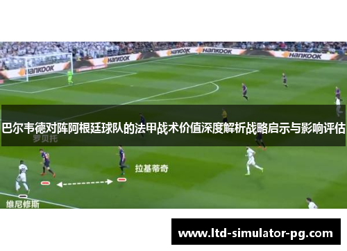 巴尔韦德对阵阿根廷球队的法甲战术价值深度解析战略启示与影响评估 巴尔韦德对阵阿根廷球队的法甲战术价值深度解析战略启示与影响评估