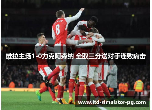 维拉主场1-0力克阿森纳 全取三分送对手连败痛击 维拉主场1-0力克阿森纳 全取三分送对手连败痛击