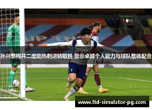 孙兴慜梅开二度助热刺逆转取胜 显示卓越个人能力与球队整体配合 孙兴慜梅开二度助热刺逆转取胜 显示卓越个人能力与球队整体配合